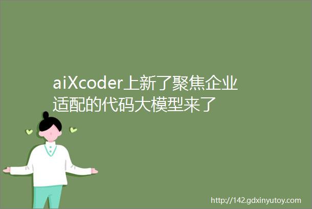 aiXcoder上新了聚焦企业适配的代码大模型来了