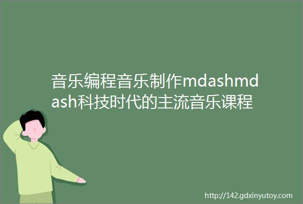 音乐编程音乐制作mdashmdash科技时代的主流音乐课程